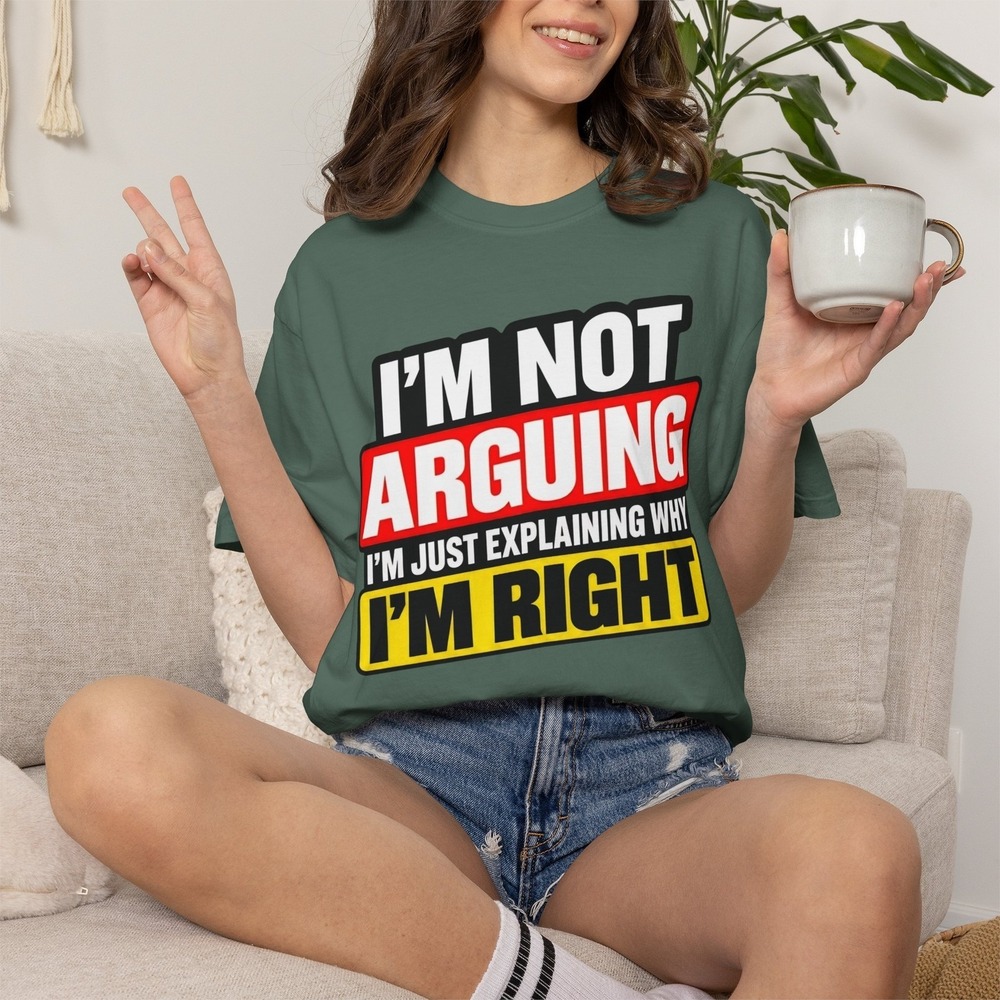 I'm Not Arguing I'm Just Explaining Why I'm Right Funny T-Shirt